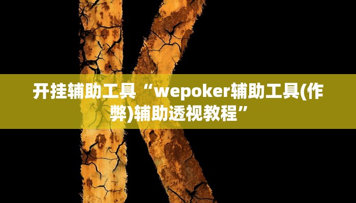 开挂辅助工具“wepoker辅助工具(作弊)辅助透视教程” 开挂辅助工具“wepoker辅助工具(作弊)辅助透视教程”