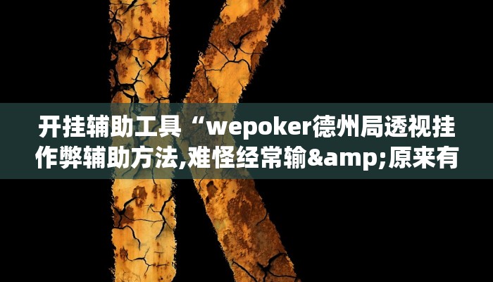 开挂辅助工具“wepoker德州局透视挂作弊辅助方法,难怪经常输&原来有猫腻