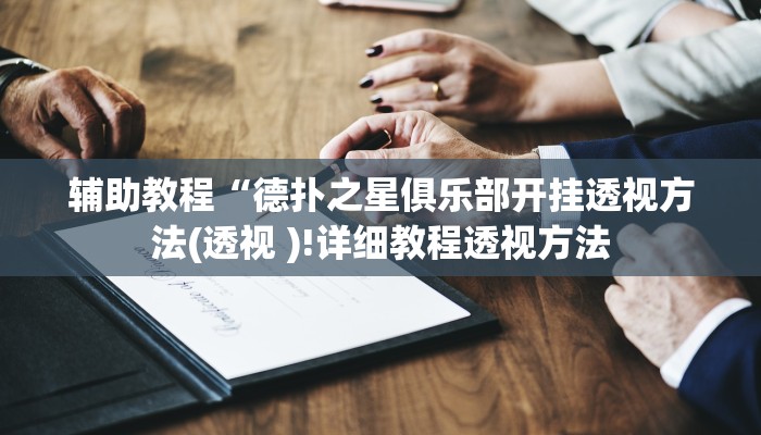 辅助教程“德扑之星俱乐部开挂透视方法(透视 )!详细教程透视方法