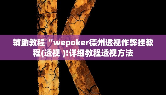 辅助教程“wepoker德州透视作弊挂教程(透视 )!详细教程透视方法