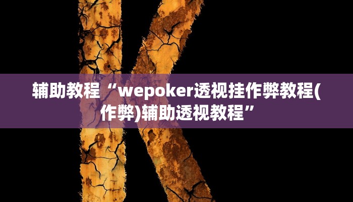 辅助教程“wepoker透视挂作弊教程(作弊)辅助透视教程”