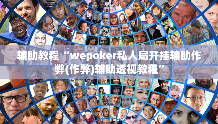 辅助教程“wepoker私人局开挂辅助作弊(作弊)辅助透视教程”