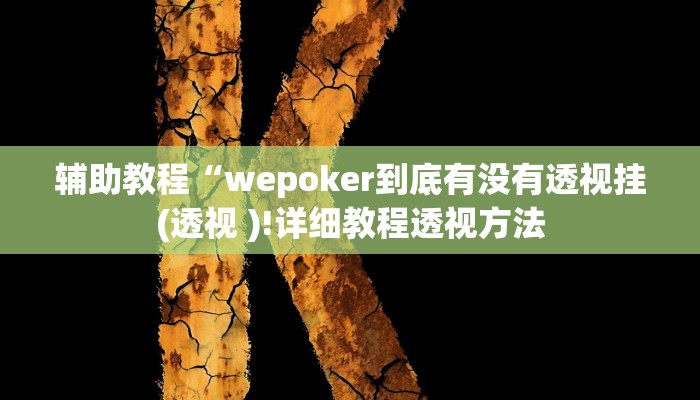 辅助教程“wepoker到底有没有透视挂(透视 )!详细教程透视方法