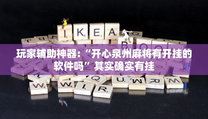 玩家辅助神器:“开心泉州麻将有开挂的软件吗”其实确实有挂