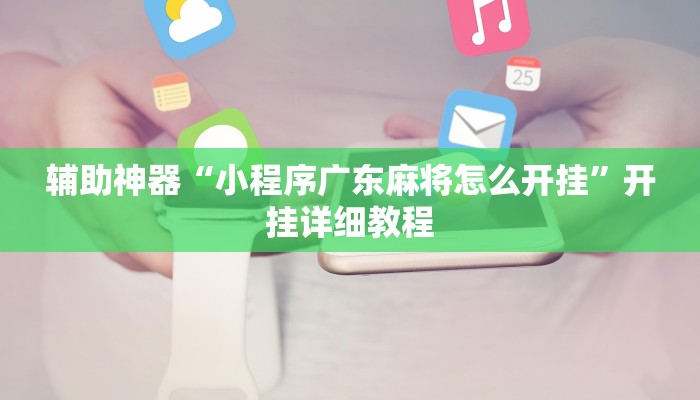 辅助神器“小程序广东麻将怎么开挂”开挂详细教程