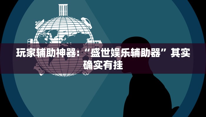 玩家辅助神器:“盛世娱乐辅助器”其实确实有挂