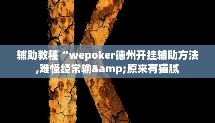 辅助教程“wepoker德州开挂辅助方法,难怪经常输&原来有猫腻