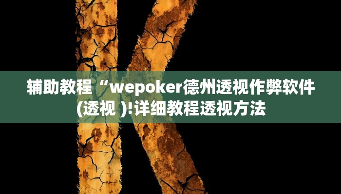 辅助教程“wepoker德州透视作弊软件(透视 )!详细教程透视方法