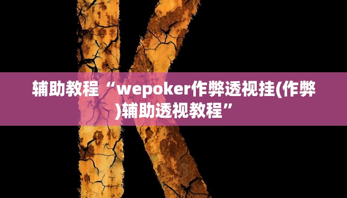 辅助教程“wepoker作弊透视挂(作弊)辅助透视教程”