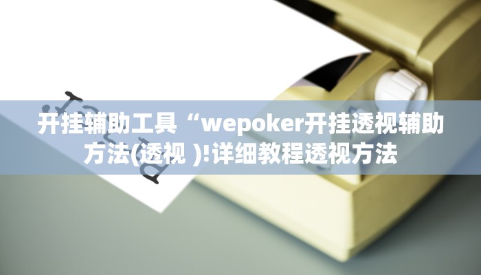 开挂辅助工具“wepoker开挂透视辅助方法(透视 )!详细教程透视方法