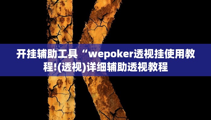 开挂辅助工具“wepoker透视挂使用教程!(透视)详细辅助透视教程