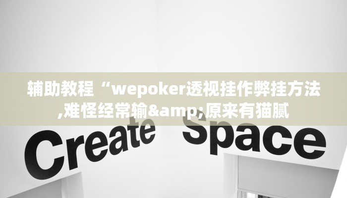 辅助教程“wepoker透视挂作弊挂方法,难怪经常输&原来有猫腻