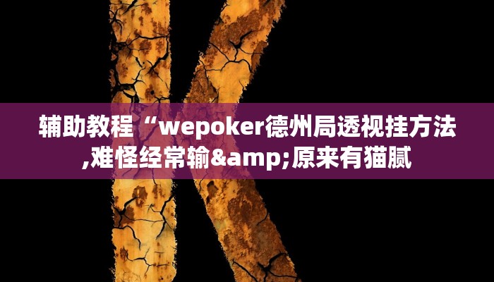 辅助教程“wepoker德州局透视挂方法,难怪经常输&原来有猫腻