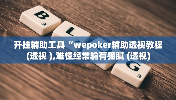 开挂辅助工具“wepoker透视作弊挂方法,难怪经常输&原来有猫腻