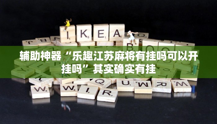 辅助神器“乐趣江苏麻将有挂吗可以开挂吗”其实确实有挂