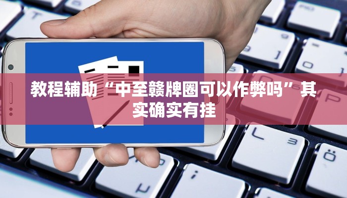 教程辅助“中至赣牌圈可以作弊吗”其实确实有挂