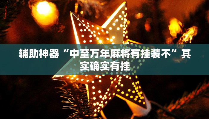 辅助神器“中至万年麻将有挂装不”其实确实有挂