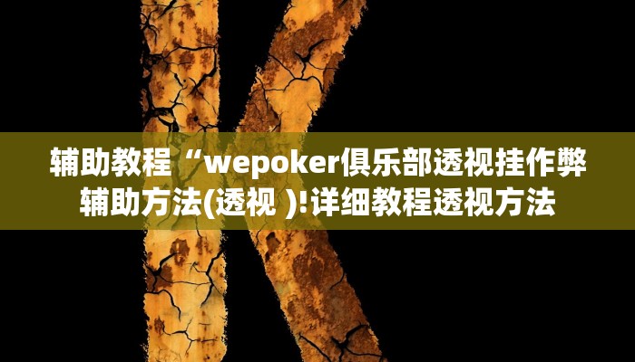 辅助教程“wepoker俱乐部透视挂作弊辅助方法(透视 )!详细教程透视方法
