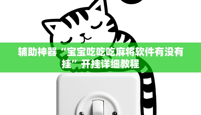 辅助神器“宝宝吃吃吃麻将软件有没有挂”开挂详细教程