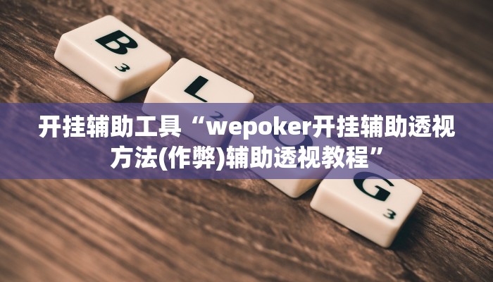 开挂辅助工具“wepoker开挂辅助透视方法(作弊)辅助透视教程”