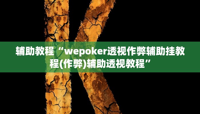 辅助教程“wepoker透视作弊辅助挂教程(作弊)辅助透视教程”