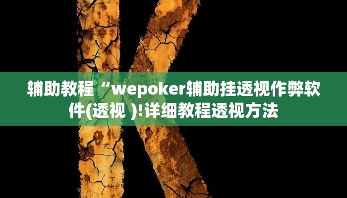 辅助教程“wepoker辅助挂透视作弊软件(透视 )!详细教程透视方法