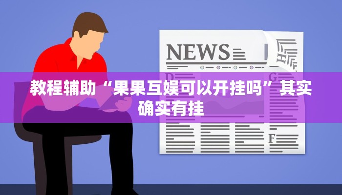 教程辅助“果果互娱可以开挂吗”其实确实有挂