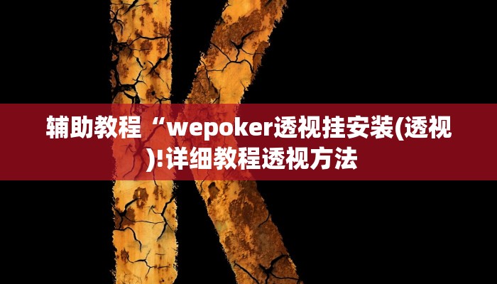 辅助教程“wepoker透视挂安装(透视 )!详细教程透视方法