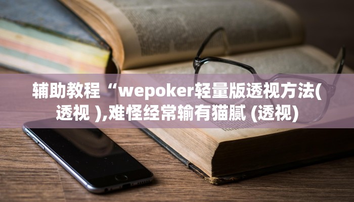 辅助教程“wepoker轻量版透视方法(透视 ),难怪经常输有猫腻 (透视)