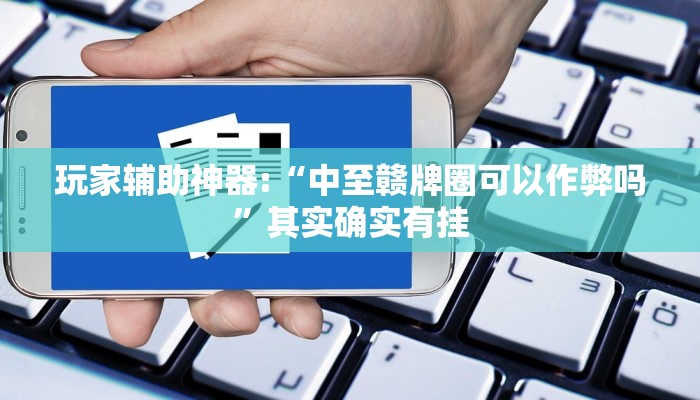 玩家辅助神器:“中至赣牌圈可以作弊吗”其实确实有挂