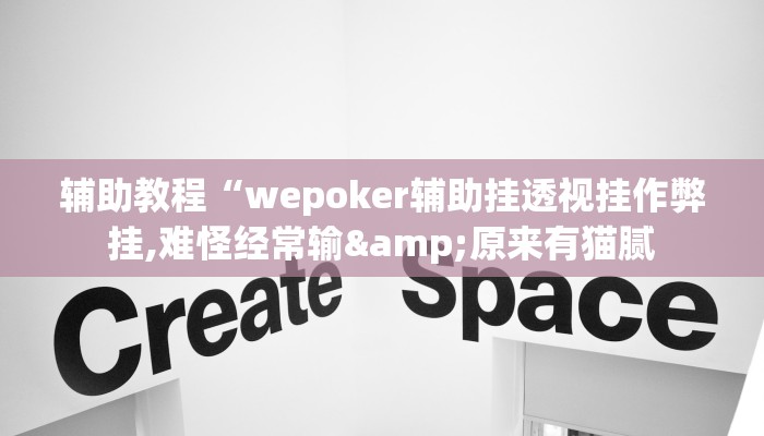 辅助教程“wepoker辅助挂透视挂作弊挂,难怪经常输&原来有猫腻