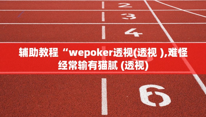 辅助教程“wepoker透视(透视 ),难怪经常输有猫腻 (透视)