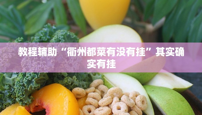 教程辅助“衢州都菜有没有挂”其实确实有挂